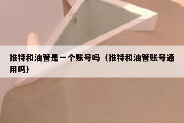 推特和油管是一个账号吗（推特和油管账号通用吗） 第1张