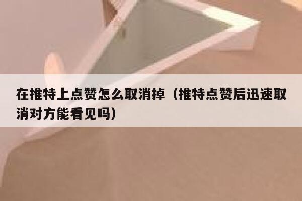 在推特上点赞怎么取消掉（推特点赞后迅速取消对方能看见吗） 第1张