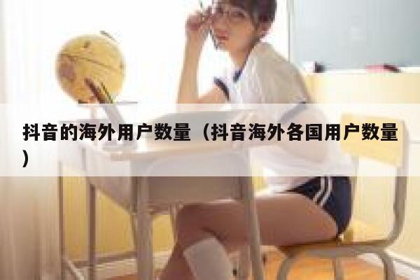 抖音的海外用户数量（抖音海外各国用户数量） 第1张