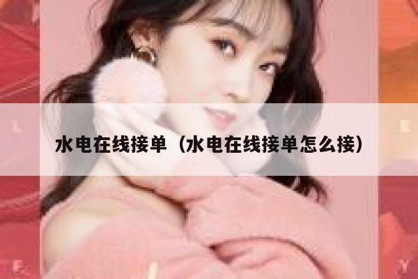 水电在线接单（水电在线接单怎么接） 第1张