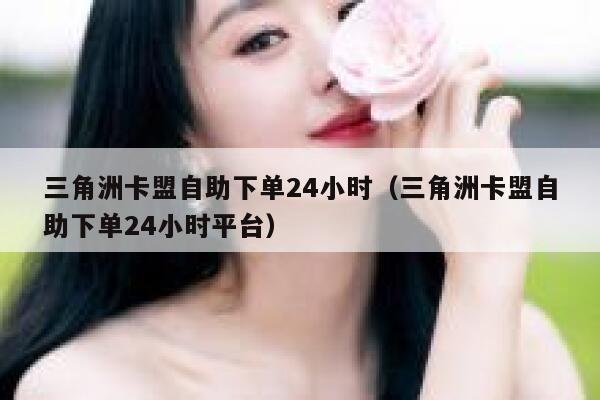 三角洲卡盟自助下单24小时（三角洲卡盟自助下单24小时平台） 第1张