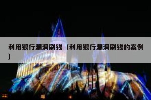 利用银行漏洞刷钱（利用银行漏洞刷钱的案例） 第1张