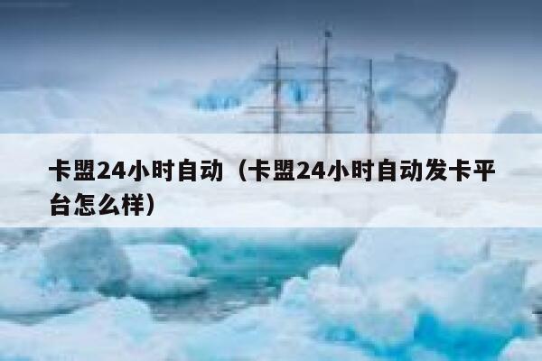 卡盟24小时自动（卡盟24小时自动发卡平台怎么样） 第1张