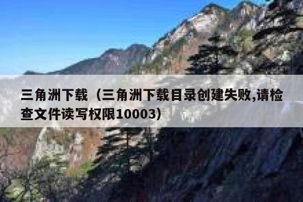 三角洲下载（三角洲下载目录创建失败,请检查文件读写权限10003） 第1张