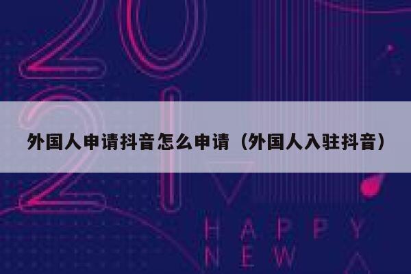 外国人申请抖音怎么申请（外国人入驻抖音） 第1张