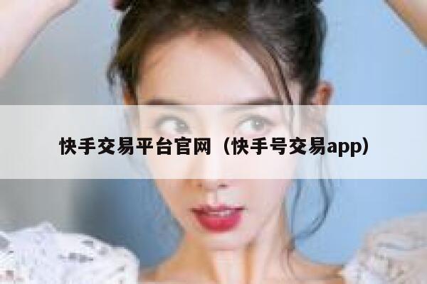 快手交易平台官网（快手号交易app） 第1张