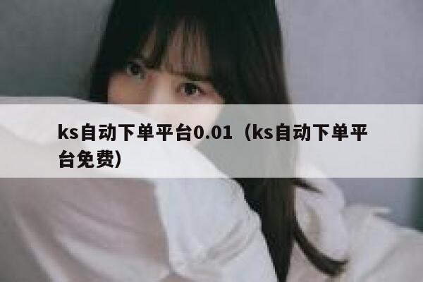ks自动下单平台0.01（ks自动下单平台免费） 第1张