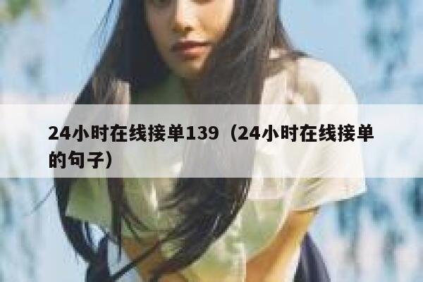 24小时在线接单139（24小时在线接单的句子） 第1张