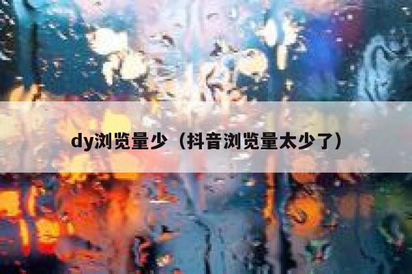 dy浏览量少（抖音浏览量太少了） 第1张
