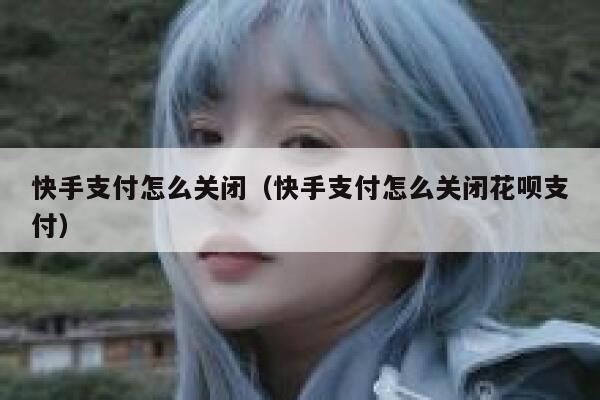 快手支付怎么关闭（快手支付怎么关闭花呗支付） 第1张