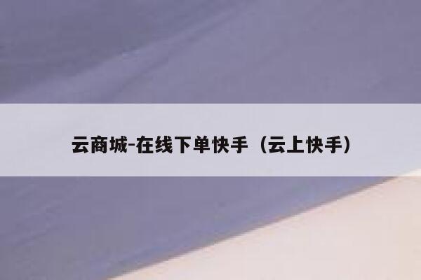 云商城-在线下单快手（云上快手） 第1张
