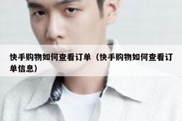 快手购物如何查看订单（快手购物如何查看订单信息） 第1张