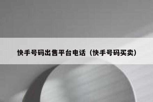 快手号码出售平台电话（快手号码买卖） 第1张
