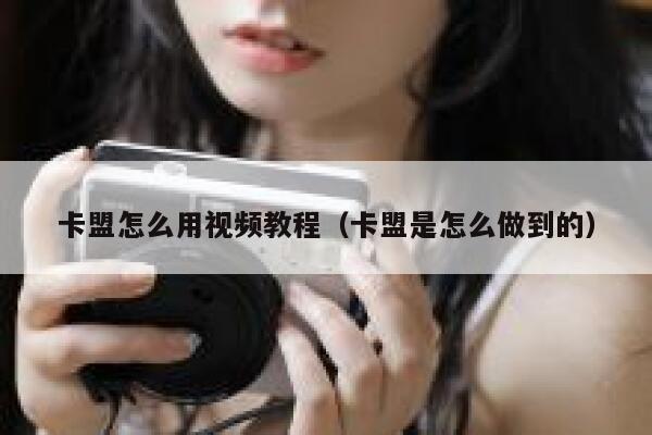 卡盟怎么用视频教程（卡盟是怎么做到的） 第1张