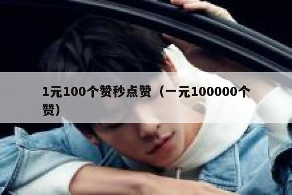 1元100个赞秒点赞（一元100000个赞） 第1张
