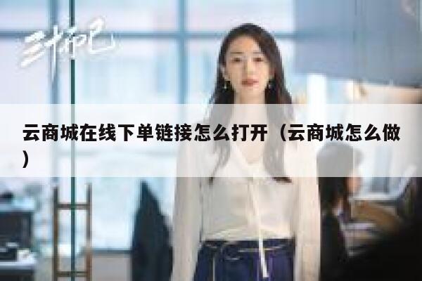 云商城在线下单链接怎么打开（云商城怎么做） 第1张