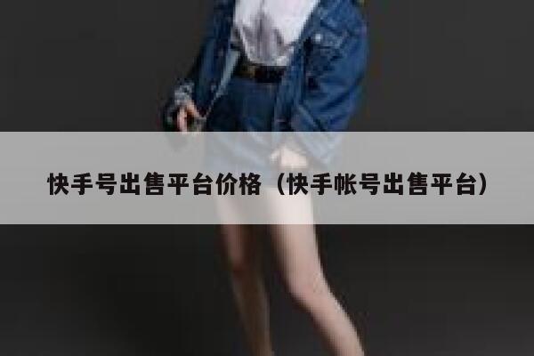 快手号出售平台价格（快手帐号出售平台） 第1张