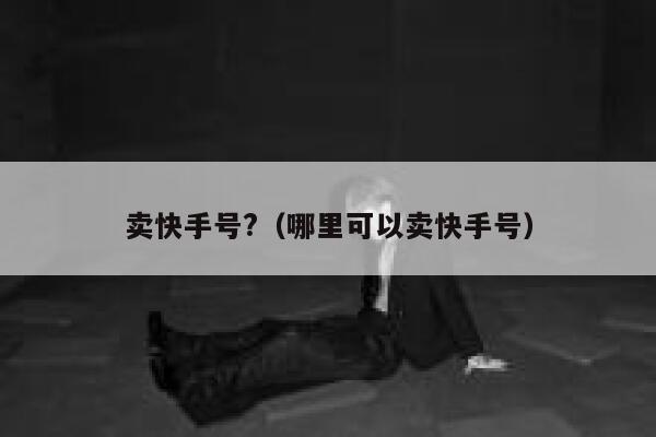 卖快手号?（哪里可以卖快手号） 第1张