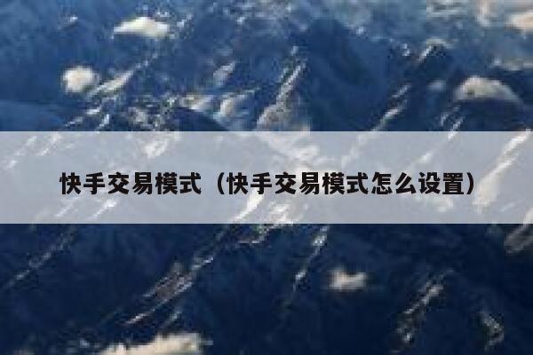 快手交易模式（快手交易模式怎么设置） 第1张