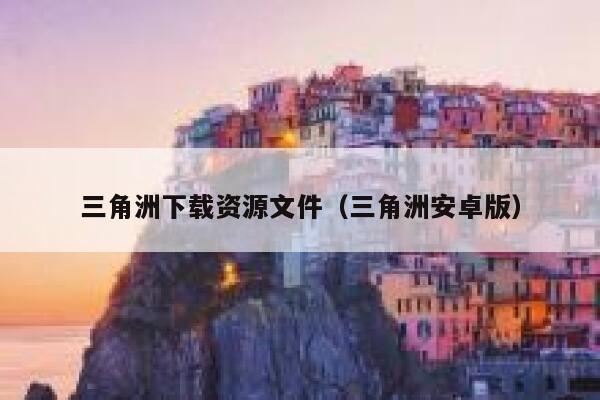 三角洲下载资源文件（三角洲安卓版） 第1张