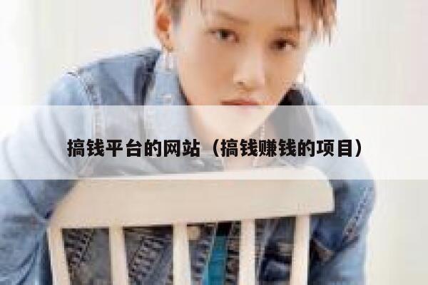 搞钱平台的网站（搞钱赚钱的项目） 第1张