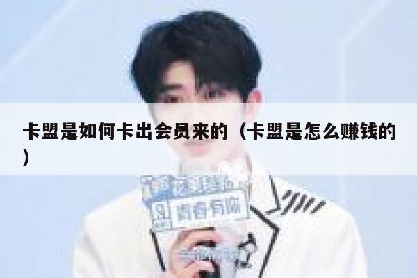 卡盟是如何卡出会员来的（卡盟是怎么赚钱的） 第1张