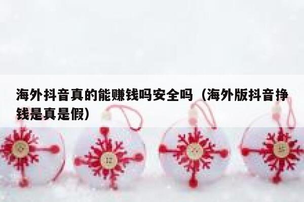 海外抖音真的能赚钱吗安全吗（海外版抖音挣钱是真是假） 第1张
