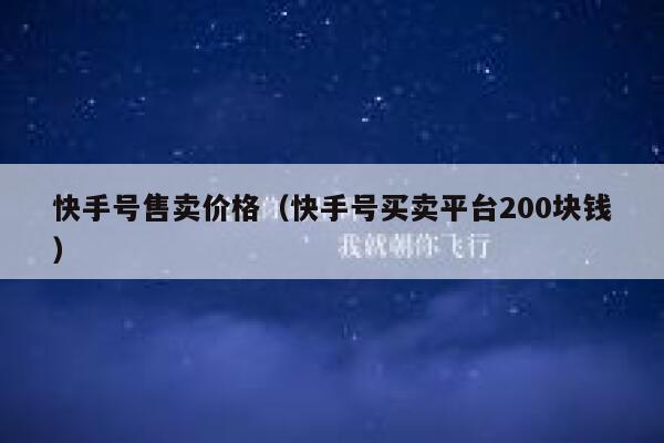 快手号售卖价格（快手号买卖平台200块钱） 第1张