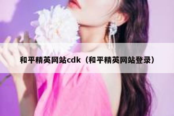 和平精英网站cdk（和平精英网站登录） 第1张