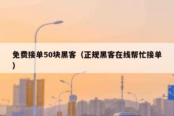 免费接单50块黑客（正规黑客在线帮忙接单） 第1张