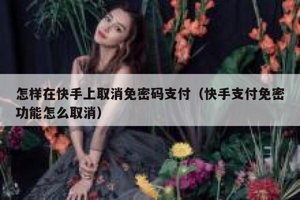 怎样在快手上取消免密码支付（快手支付免密功能怎么取消） 第1张