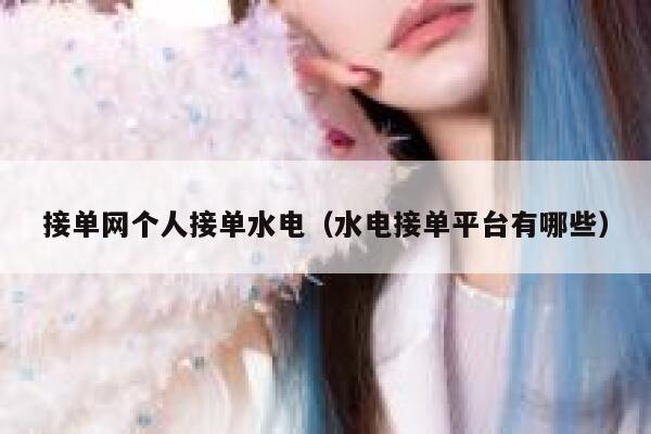 接单网个人接单水电（水电接单平台有哪些） 第1张
