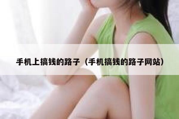 手机上搞钱的路子（手机搞钱的路子网站） 第1张