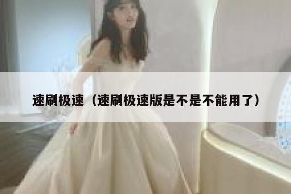 速刷极速（速刷极速版是不是不能用了） 第1张