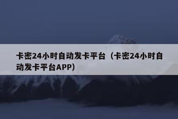 卡密24小时自动发卡平台（卡密24小时自动发卡平台APP） 第1张