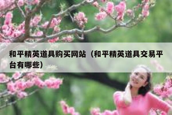和平精英道具购买网站（和平精英道具交易平台有哪些） 第1张