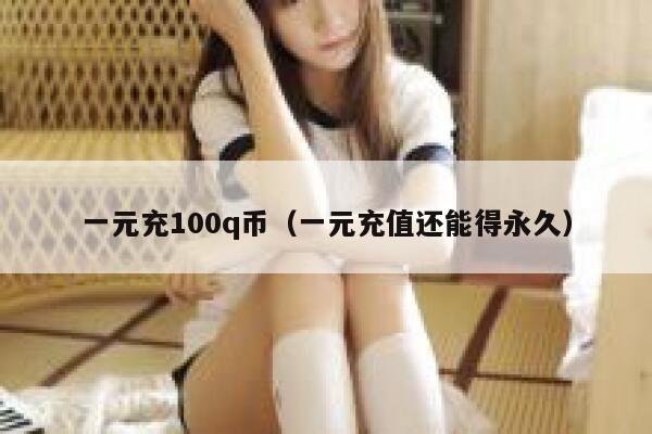 一元充100q币（一元充值还能得永久） 第1张