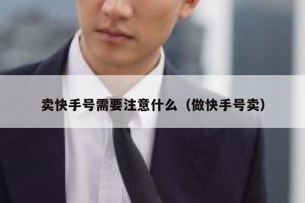 卖快手号需要注意什么（做快手号卖） 第1张