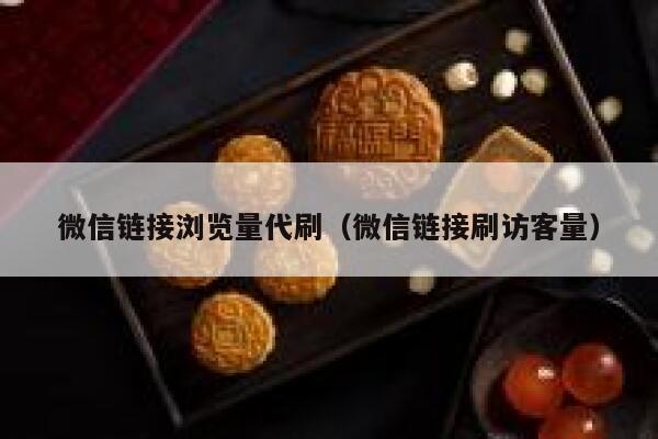 微信链接浏览量代刷（微信链接刷访客量） 第1张