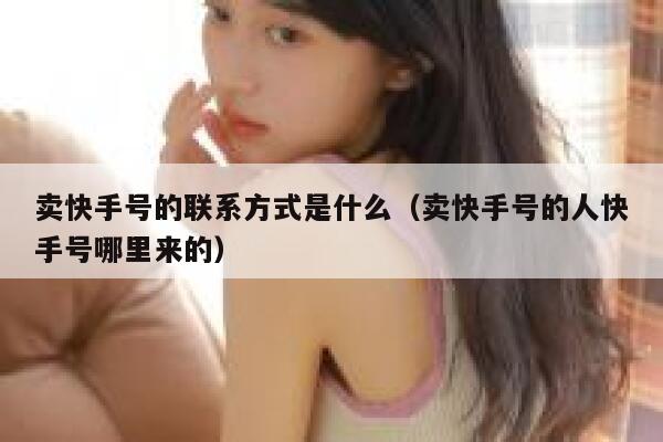 卖快手号的联系方式是什么（卖快手号的人快手号哪里来的） 第1张