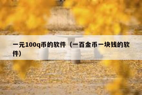 一元100q币的软件（一百金币一块钱的软件） 第1张