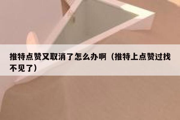推特点赞又取消了怎么办啊（推特上点赞过找不见了） 第1张