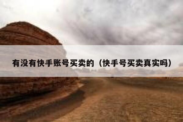 有没有快手账号买卖的（快手号买卖真实吗） 第1张