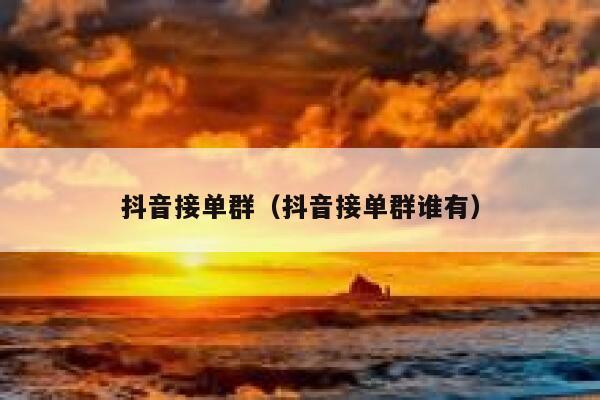 抖音接单群（抖音接单群谁有） 第1张