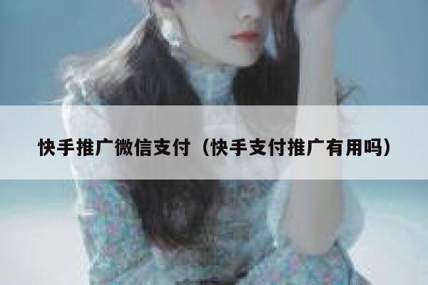 快手推广微信支付（快手支付推广有用吗） 第1张