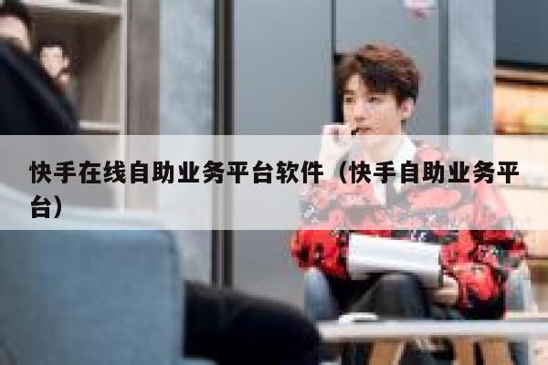 快手在线自助业务平台软件（快手自助业务平台） 第1张