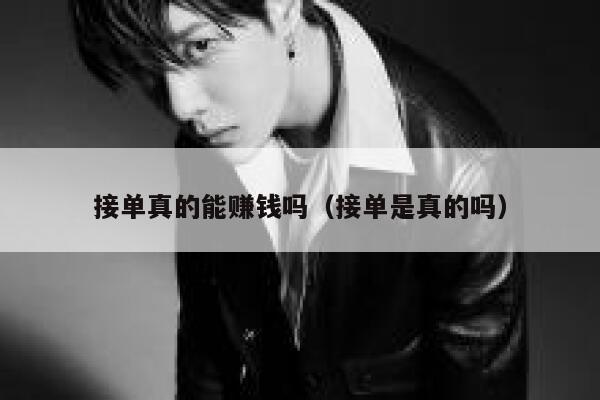接单真的能赚钱吗（接单是真的吗） 第1张
