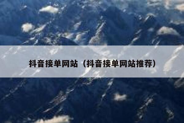 抖音接单网站（抖音接单网站推荐） 第1张