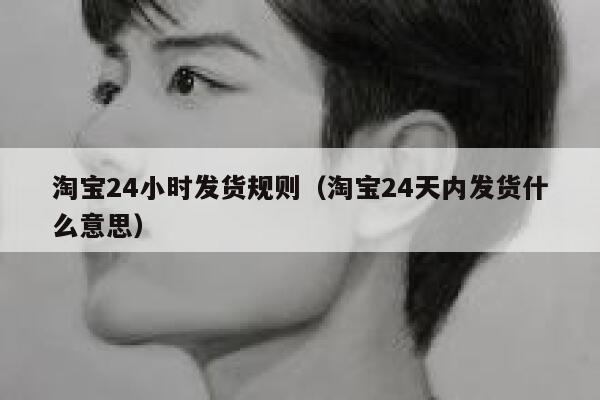 淘宝24小时发货规则(淘宝24天内发货什么意思) 第1张 淘宝24小时发货规则(淘宝24天内发货什么意思) 第1张