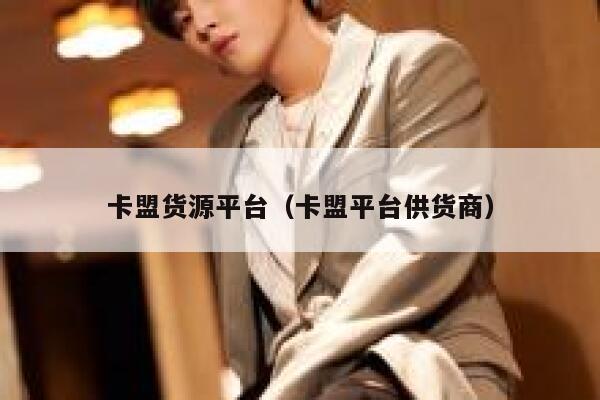 卡盟货源平台(卡盟平台供货商) 第1张 卡盟货源平台(卡盟平台供货商) 第1张